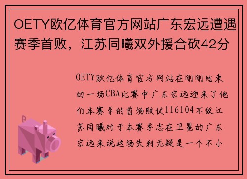 OETY欧亿体育官方网站广东宏远遭遇赛季首败，江苏同曦双外援合砍42分击溃卫冕冠军！